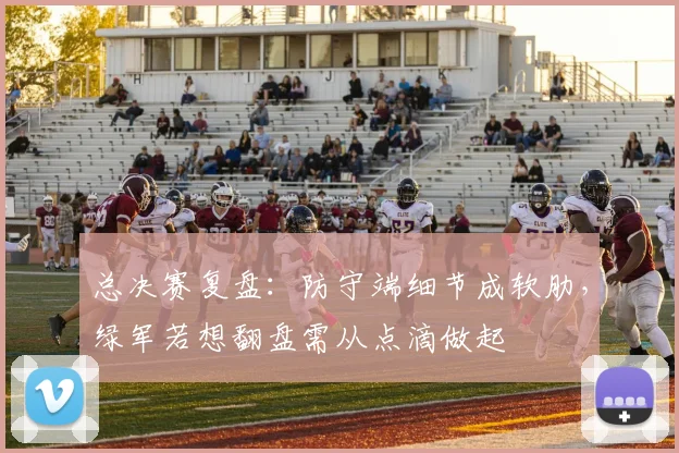 总决赛复盘:防守端细节成软肋,绿军若想翻盘需从点滴做起